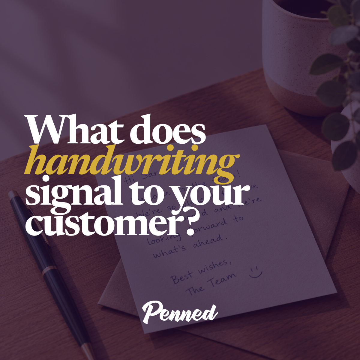 What does handwriting signal to your customer? — Penned
